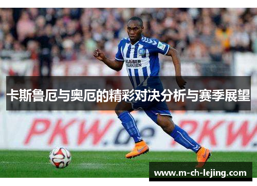 卡斯鲁厄与奥厄的精彩对决分析与赛季展望